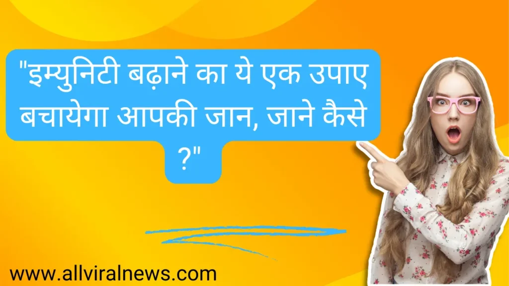 "इम्युनिटी बढ़ाने का ये एक उपाए बचायेगा आपकी जान, जाने कैसे ?"